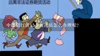 中国银行借记卡被冻结怎么办理呢？