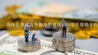 为什么普通高中帮办的建设银行学生资助卡在自动提款