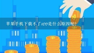 苹果手机下载不了app是什么原因呢？