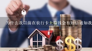 为什么我以前在农行卡上取钱会有短信通知我而现在没有了