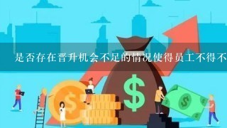 是否存在晋升机会不足的情况使得员工不得不寻找其他出路呢？