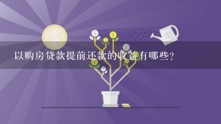 以购房贷款提前还款的收益有哪些?